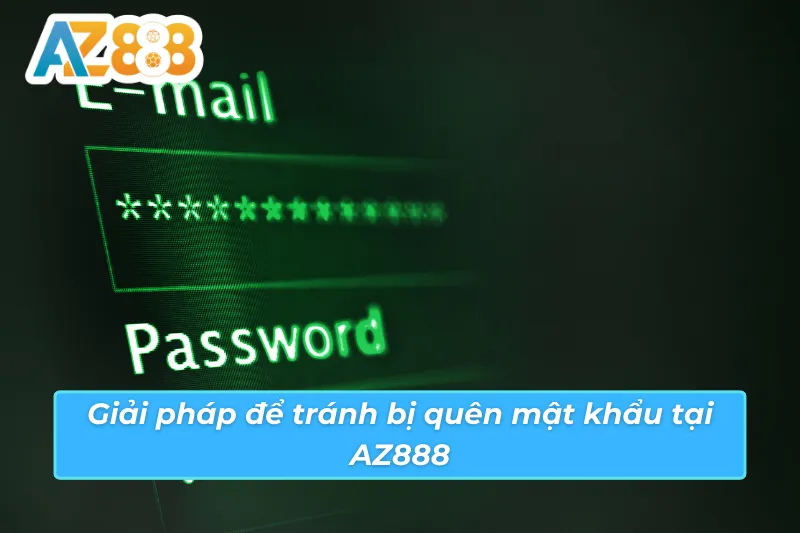 Giải pháp hạn chế tuyệt đối trình trạng quên tài khoản AZ888