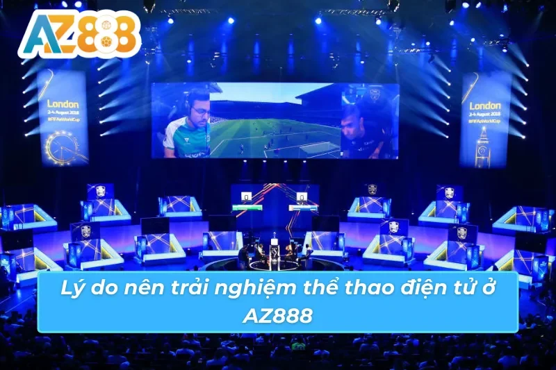 Điểm danh lý do người chơi nên trải nghiệm E-Sport AZ888